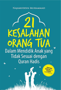 21 Kesalahan Orang Tua ; Dalam Mendidik Anak Yang Tidak Sesuai Dengan Quran Hadis