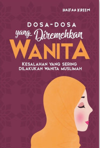 DOSA DOSA YANG DIREMEHKAN WANITA KESALAHAN YANG SERING DI LAKUKAN WANITA MUSLIMAH