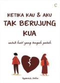 KETIKA KAU&AKU TAK BERUJUNG KUA