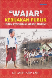 WAJAR (KEBIJAKAN PUBLIK UNTUK PENDIDIKAN ORANG MISKIN?)